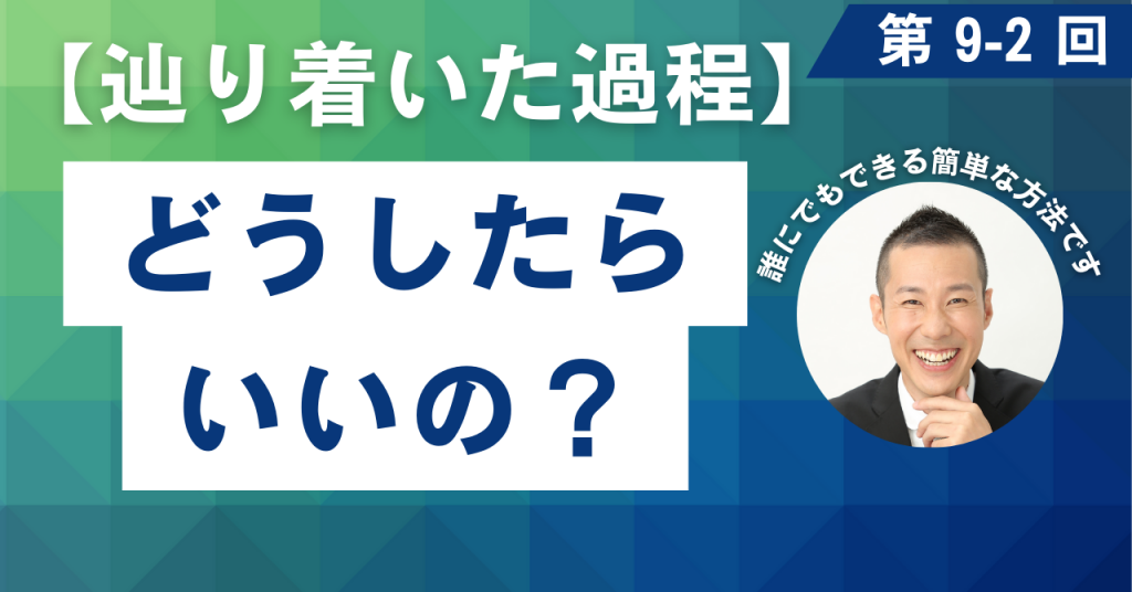 9-2 どうしたらいいの？【辿り着いた過程】